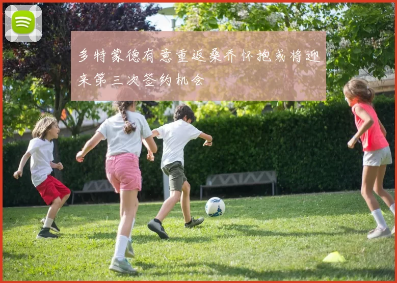 多特蒙德有意重返桑乔怀抱或将迎来第三次签约机会